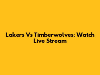 Lakers Vs Timberwolves: Watch Live Stream