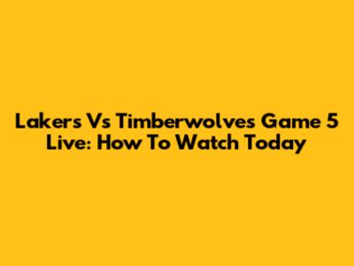 Lakers Vs Timberwolves Game 5 Live: How To Watch Today