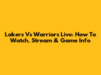 Lakers Vs Warriors Live: How To Watch, Stream & Game Info