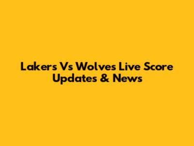 Lakers Vs Wolves Live Score Updates & News