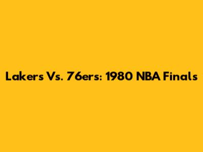 Lakers Vs. 76ers: 1980 NBA Finals
