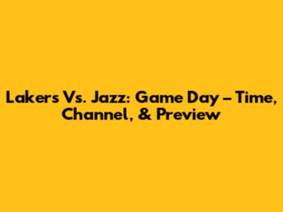 Lakers Vs. Jazz: Game Day – Time, Channel, & Preview