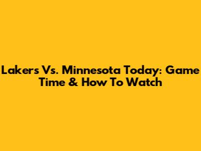 Lakers Vs. Minnesota Today: Game Time & How To Watch