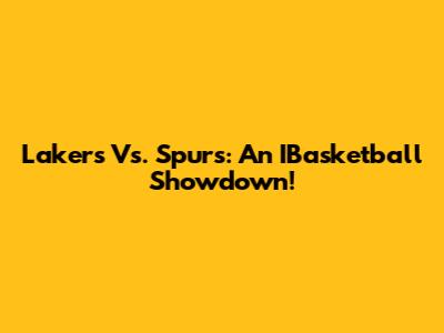 Lakers Vs. Spurs: An IBasketball Showdown!