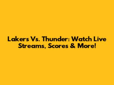 Lakers Vs. Thunder: Watch Live Streams, Scores & More!