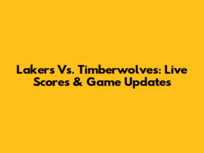 Lakers Vs. Timberwolves: Live Scores & Game Updates