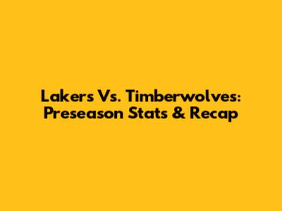 Lakers Vs. Timberwolves: Preseason Stats & Recap