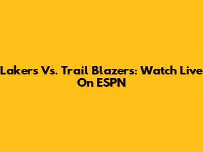 Lakers Vs. Trail Blazers: Watch Live On ESPN