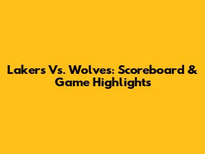 Lakers Vs. Wolves: Scoreboard & Game Highlights