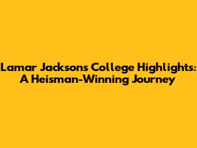 Lamar Jackson's College Highlights: A Heisman-Winning Journey
