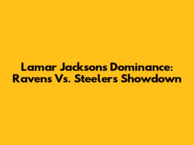 Lamar Jackson's Dominance: Ravens Vs. Steelers Showdown