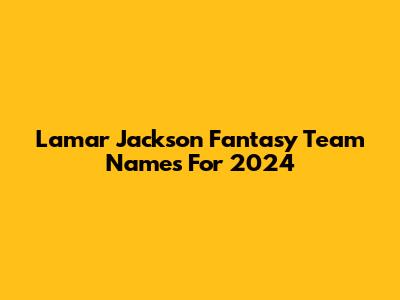 Lamar Jackson Fantasy Team Names For 2024