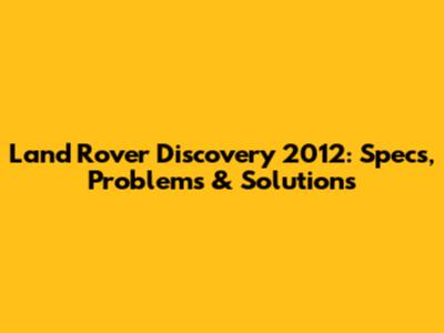 Land Rover Discovery 2012: Specs, Problems & Solutions