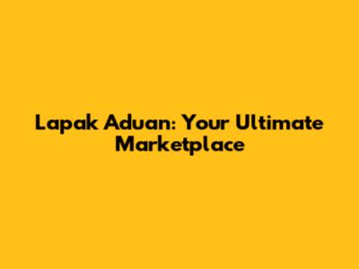Lapak Aduan: Your Ultimate Marketplace