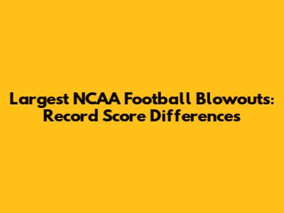 Largest NCAA Football Blowouts: Record Score Differences