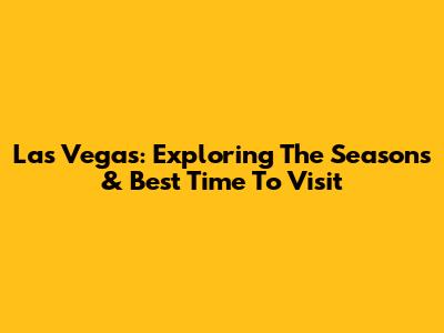 Las Vegas: Exploring The Seasons & Best Time To Visit