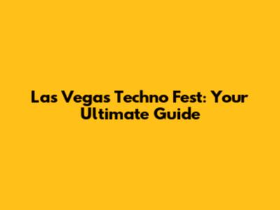 Las Vegas Techno Fest: Your Ultimate Guide
