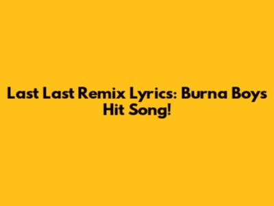 Last Last Remix Lyrics: Burna Boy's Hit Song!