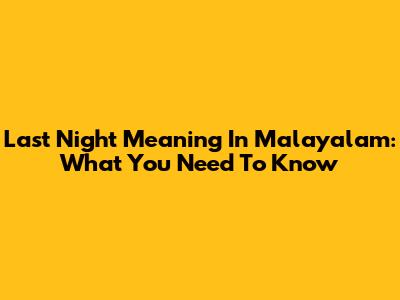Last Night Meaning In Malayalam: What You Need To Know