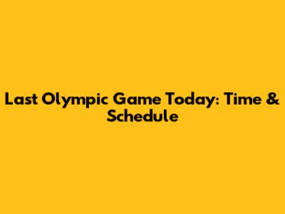 Last Olympic Game Today: Time & Schedule