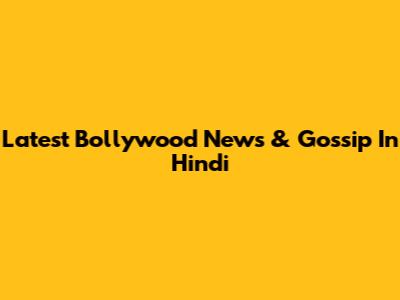 Latest Bollywood News & Gossip In Hindi