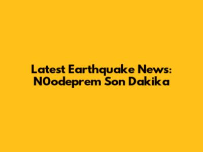 Latest Earthquake News: N0odeprem Son Dakika