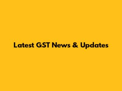 Latest GST News & Updates