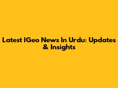 Latest IGeo News In Urdu: Updates & Insights