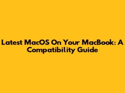 Latest MacOS On Your MacBook: A Compatibility Guide