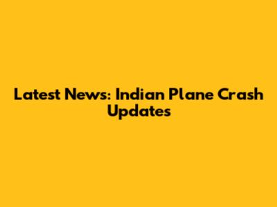 Latest News: Indian Plane Crash Updates