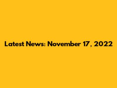 Latest News: November 17, 2022