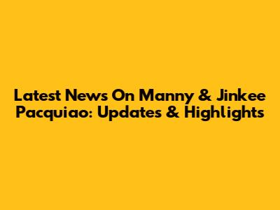 Latest News On Manny & Jinkee Pacquiao: Updates & Highlights