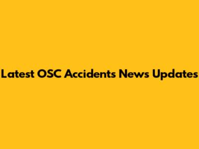 Latest OSC Accidents News Updates