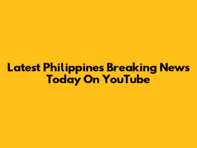 Latest Philippines Breaking News Today On YouTube