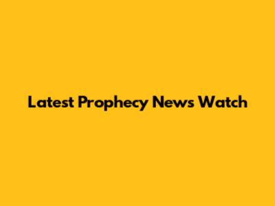 Latest Prophecy News Watch
