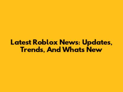 Latest Roblox News: Updates, Trends, And What's New