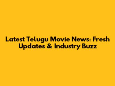 Latest Telugu Movie News: Fresh Updates & Industry Buzz