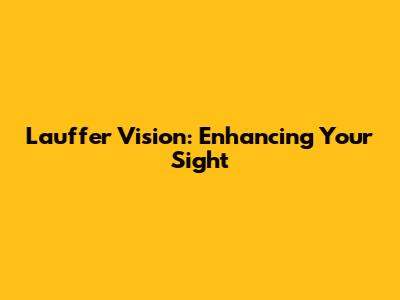 Lauffer Vision: Enhancing Your Sight
