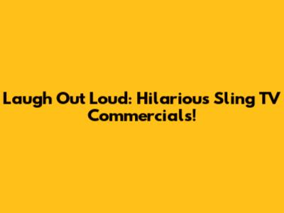 Laugh Out Loud: Hilarious Sling TV Commercials!
