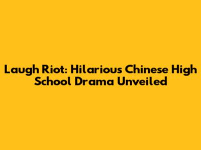 Laugh Riot: Hilarious Chinese High School Drama Unveiled