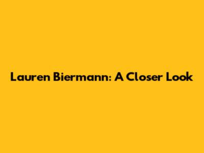 Lauren Biermann: A Closer Look