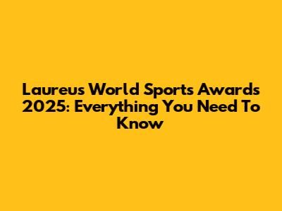 Laureus World Sports Awards 2025: Everything You Need To Know
