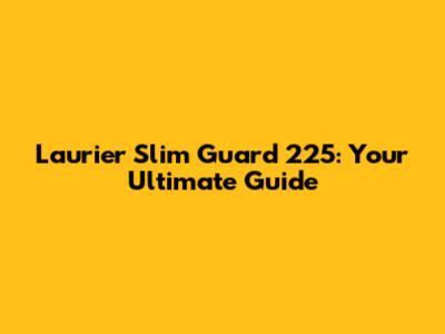 Laurier Slim Guard 225: Your Ultimate Guide