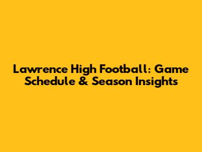Lawrence High Football: Game Schedule & Season Insights