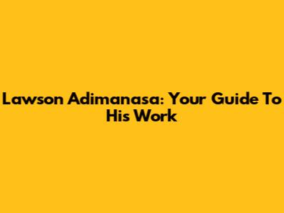 Lawson Adimanasa: Your Guide To His Work