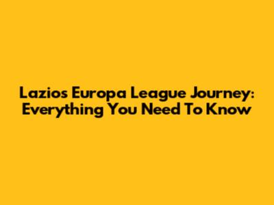 Lazio's Europa League Journey: Everything You Need To Know