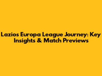 Lazio's Europa League Journey: Key Insights & Match Previews