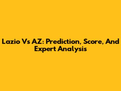 Lazio Vs AZ: Prediction, Score, And Expert Analysis