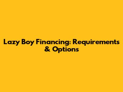 Lazy Boy Financing: Requirements & Options