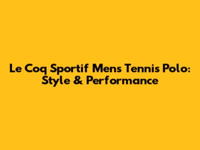 Le Coq Sportif Men's Tennis Polo: Style & Performance
